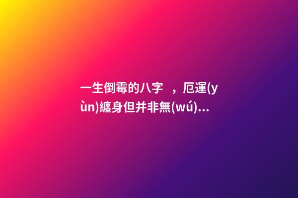 一生倒霉的八字，厄運(yùn)纏身但并非無(wú)破解之法